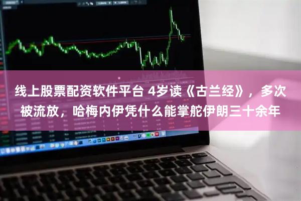 线上股票配资软件平台 4岁读《古兰经》，多次被流放，哈梅内伊凭什么能掌舵伊朗三十余年